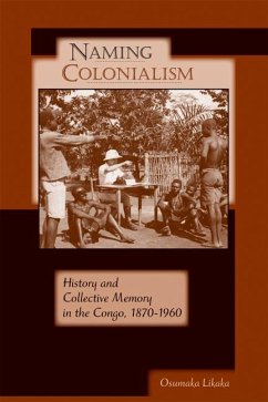 Naming Colonialism: History and Collective Memory in the Congo, 1870a 1960 - Likaka, Osumaka
