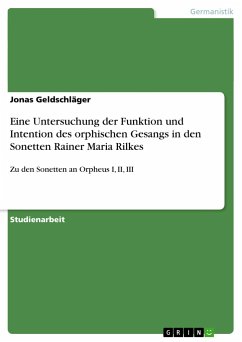 Eine Untersuchung der Funktion und Intention des orphischen Gesangs in den Sonetten Rainer Maria Rilkes - Geldschläger, Jonas
