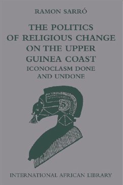 The Politics of Religious Change on the Upper Guinea Coast - Sarró, Ramon