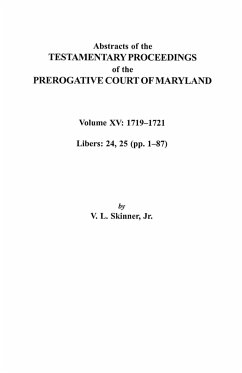 Abstracts of the Testamentary Proceedings of the Prerogative Court of Maryland. Volume XV