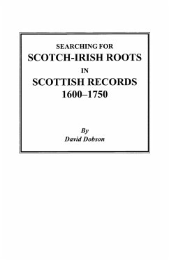 Searching for Scotch-Irish Roots in Scottish Records, 1600-1750 - Dobson, David