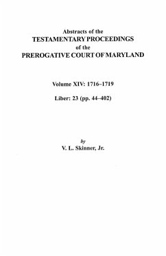 Abstracts of the Testamentary Proceedings of the Prerogative Court of Maryland, Volume XIV 1716-1719; Liber 23 (Pp. 44-402) - Skinner, Vernon L. Jr.