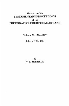 Abstracts of the Testamentary Proceedings of the Prerogative Court of Maryland. Volume X Abstracts of the Testamentary Proceedings of the Prerogative Court of Maryland. Volume X