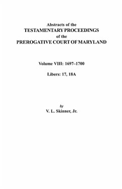 Abstracts of the Testamentary Proceedings of the Prerogatve Court of Maryland. Volume VIII Abstracts of the Testamentary Proceedings of the Prerogatve Court of Maryland. Volume VIII