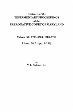 Abstracts of the Testamentary Proceedings of the Prerogative Court of Maryland. Volume XI Abstracts of the Testamentary Proceedings of the Prerogative Court of Maryland. Volume XI