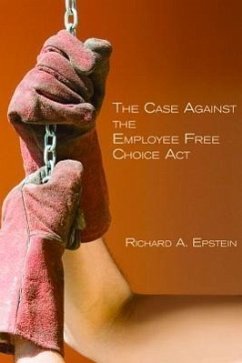 The Case Against the Employee Free Choice ACT - Epstein, Richard A.
