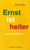 Ernst ist heiter, Leben ist Kunst