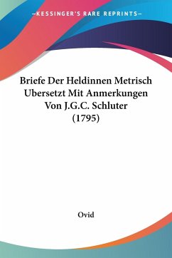 Briefe Der Heldinnen Metrisch Ubersetzt Mit Anmerkungen Von J.G.C. Schluter (1795) - Ovid