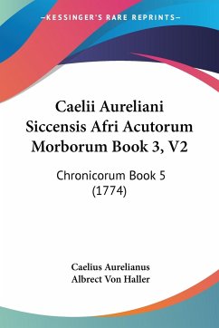 Caelii Aureliani Siccensis Afri Acutorum Morborum Book 3, V2 - Aurelianus, Caelius