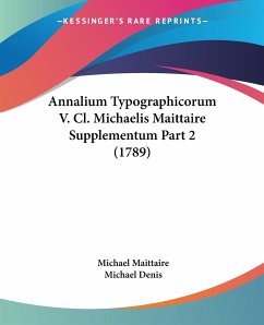 Annalium Typographicorum V. Cl. Michaelis Maittaire Supplementum Part 2 (1789)