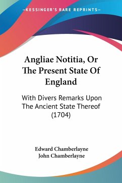 Angliae Notitia, Or The Present State Of England - Chamberlayne, Edward; Chamberlayne, John