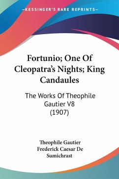 Fortunio; One Of Cleopatra's Nights; King Candaules - Gautier, Theophile