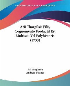 Arii Thorgilsis Filii, Cognomento Froda, Id Est Multiscii Vel Polyhistoris (1733)