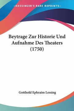 Beytrage Zur Historie Und Aufnahme Des Theaters (1750) - Lessing, Gotthold Ephraim