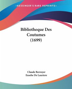 Bibliotheque Des Coutumes (1699) - Berroyer, Claude; De Lauriere, Eusebe