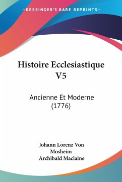 Histoire Ecclesiastique V5 - Mosheim, Johann Lorenz Von; Maclaine, Archibald
