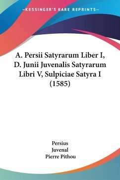 A. Persii Satyrarum Liber I, D. Junii Juvenalis Satyrarum Libri V, Sulpiciae Satyra I (1585) - Persius; Juvenal