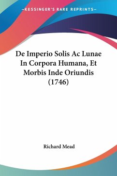 De Imperio Solis Ac Lunae In Corpora Humana, Et Morbis Inde Oriundis (1746) - Mead, Richard