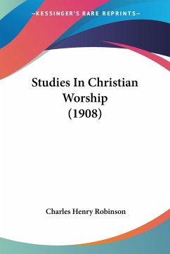 Studies In Christian Worship (1908) - Robinson, Charles Henry