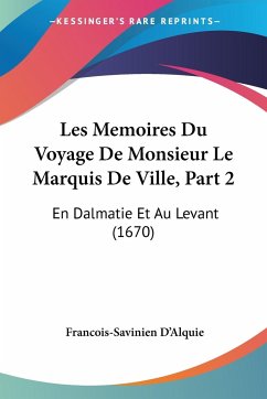 Les Memoires Du Voyage De Monsieur Le Marquis De Ville, Part 2 - D'Alquie, Francois-Savinien