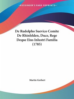 De Rudolpho Suevico Comite De Rhinfelden, Duce, Rege Deque Eius Inlustri Familia (1785) - Gerbert, Martin