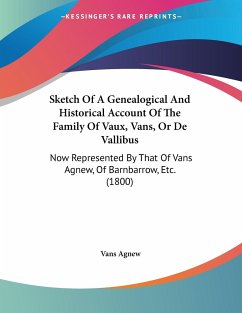 Sketch Of A Genealogical And Historical Account Of The Family Of Vaux, Vans, Or De Vallibus - Agnew, Vans