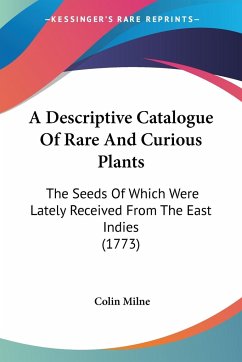 A Descriptive Catalogue Of Rare And Curious Plants - Milne, Colin