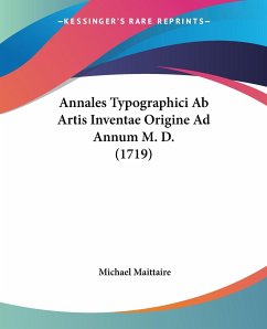 Annales Typographici Ab Artis Inventae Origine Ad Annum M. D. (1719)