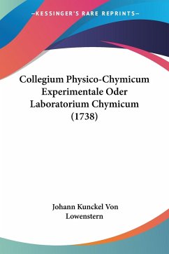 Collegium Physico-Chymicum Experimentale Oder Laboratorium Chymicum (1738) - Lowenstern, Johann Kunckel Von