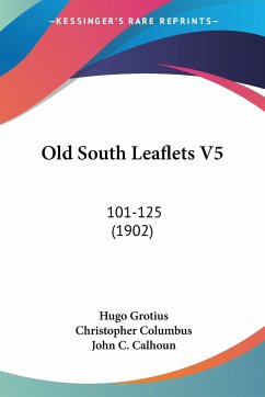 Old South Leaflets V5 - Grotius, Hugo; Columbus, Christopher; Calhoun, John C.