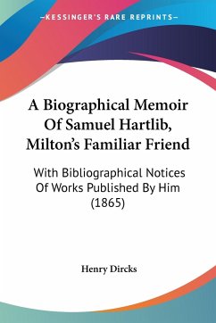 A Biographical Memoir Of Samuel Hartlib, Milton's Familiar Friend - Dircks, Henry