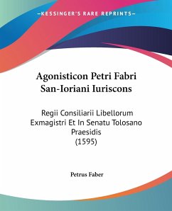 Agonisticon Petri Fabri San-Ioriani Iuriscons - Faber, Petrus