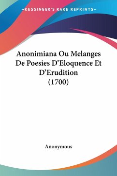 Anonimiana Ou Melanges De Poesies D'Eloquence Et D'Erudition (1700)