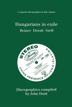 Hungarians in Exile. 3 Discographies. Fritz Reiner, Antal Dorati, George Szell. [1997]. - Hunt, John