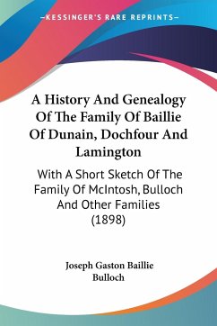 A History And Genealogy Of The Family Of Baillie Of Dunain, Dochfour And Lamington - Bulloch, Joseph Gaston Baillie