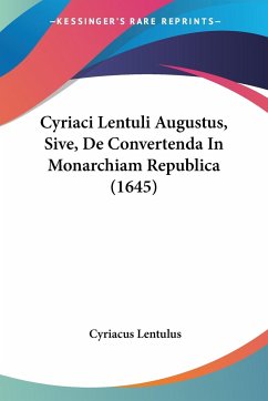 Cyriaci Lentuli Augustus, Sive, De Convertenda In Monarchiam Republica (1645) - Lentulus, Cyriacus