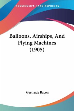 Balloons, Airships, And Flying Machines (1905) - Bacon, Gertrude