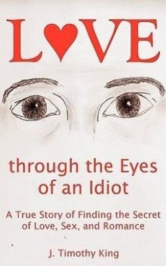 Love Through the Eyes of an Idiot - King, J Timothy