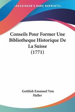 Conseils Pour Former Une Bibliotheque Historique De La Suisse (1771) - Haller, Gottlieb Emanuel Von