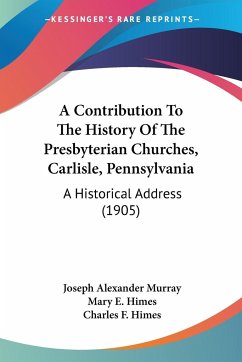 A Contribution To The History Of The Presbyterian Churches, Carlisle, Pennsylvania