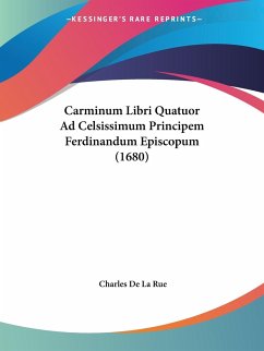 Carminum Libri Quatuor Ad Celsissimum Principem Ferdinandum Episcopum (1680) - Rue, Charles De La