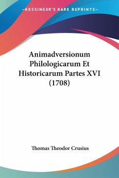 Animadversionum Philologicarum Et Historicarum Partes XVI (1708) - Crusius, Thomas Theodor