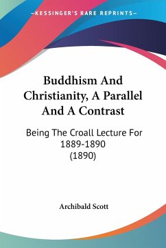 Buddhism And Christianity, A Parallel And A Contrast - Scott, Archibald