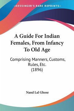 A Guide For Indian Females, From Infancy To Old Age - Ghose, Nand Lal