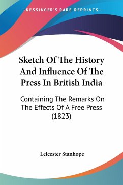 Sketch Of The History And Influence Of The Press In British India - Stanhope, Leicester