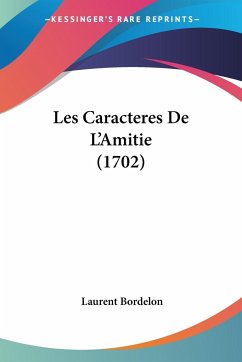 Les Caracteres De L'Amitie (1702) - Bordelon, Laurent