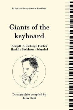 Giants of the Keyboard. 6 Discographies. Wilhelm Kempff, Walter Gieseking, Edwin Fischer, Clara Haskil, Wilhelm Backhaus, Artur Schnabel. [1994] - Hunt, John