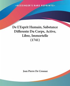 De L'Esprit Humain, Substance Differente Du Corps, Active, Libre, Immortelle (1741) - De Crousaz, Jean Pierre