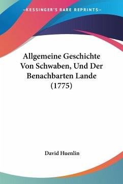Allgemeine Geschichte Von Schwaben, Und Der Benachbarten Lande (1775)