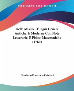 Delle Misure D' Ogni Genere Antiche, E Moderne Con Note Letterarie, E Fisico-Matematiche (1760) - Cristiani, Girolamo Francesco